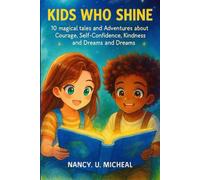 KIDS WHO SHINE: 10 magical tales and Adventures about Courage, Self-Confidence, Kindness and Dreams