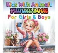 Kids with Animals Picture Book for Girls & Boys: Adorable Photos of Children with Cute Animals A Heartwarming Gift for Toddlers, Preschoolers, and Animal-Loving Kids Ages 2-6 (Picture Book for kids)
