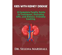 Kids With Kidney Disease: A Complete Family Guide to Treatment, Everyday Life, and Kidney-Friendly Cooking