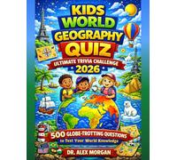 Kids World Geography Quiz: Ultimate Trivia Challenge 2026: 500 Globe-Trotting Questions to Test Your World Knowledge (Kids World Learning Series)