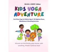 Kids Yoga Adventure - Black & White Edition | Fun & Easy Yoga for Children Ages 3-10: Beginner Poses, Mindfulness & Breathing Exercises: Discover 25+ ... moves, calm breathing, Mindful Games & more