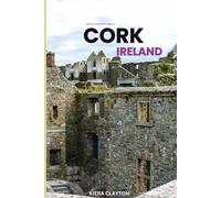 Kiera Clayton Travel Guide to Cork, Ireland: A Journey Through the Heart of Ireland’s Cultural Gem