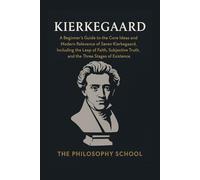 Kierkegaard: A Beginner's Guide to the Core Ideas and Modern Relevance of Søren Kierkegaard, Including the Leap of Faith, Subjective Truth, and the Three Stages of Existence (Western Philosophy)