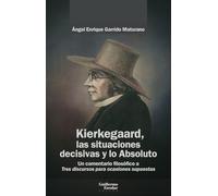 Kierkegaard, las situaciones decisivas y lo Absoluto: Un comentario filosófico a Tres discursos para ocasiones supuestas (Análisis y crítica)