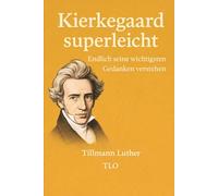 Kierkegaard superleicht.: Endlich seine wichtigsten Gedanken verstehen