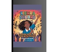 KIERRA SHEARD: Sharing Music and God with Friends A Biography Book for Kids