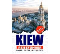 KIEW REISEFÜHRER 2026: Entdecken Sie ikonische Sehenswürdigkeiten, versteckte Schätze, Kultur und wichtige Reisetipps für eine unvergessliche Reise