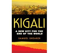 Kigali: A New City for the End of the World: 20 (Atelier: Ethnographic Inquiry in the Twenty-First Century)