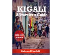 Kigali- A Traveler's Guide: Both Things at Once - Neighborhoods, History, Food, and the City of a Thousand Hills (2026-2027 Edition)