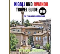 KIGALI AND RWANDA TRAVEL GUIDE 2026: Your Essential Guide to Kigali, Wildlife Adventures & Rwanda’s Rich Culture