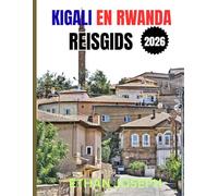 KIGALI EN RWANDA REISGIDS 2026: Uw essentiële gids voor Kigali, wildlife-avonturen en de rijke cultuur van Rwanda