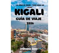 KIGALI GUÍA DE VIAJE 2026: Comprender la capital de Ruanda a través de sus barrios, cultura, mercados y paisajes regionales. (LA SERIE DE VIAJES "VIVE COMO UN LOCAL")