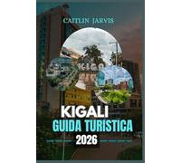 KIGALI GUIDA TURISTICA 2026: Esplora la città più pulita, più sicura e più stimolante del Ruanda attraverso la storia, l'arte e la vita locale