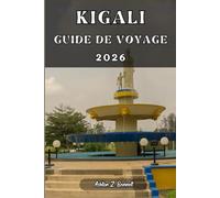 KIGALI GUIDE DE VOYAGE: Votre guide touristique pour un séjour mémorable lors de votre visite de cette destination.