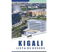 KIGALI LISTA DE DESEOS 2026: Explorando la capital de Ruanda, cosas que hacer, principales atracciones, cocina local, historia, gemas ocultas y consejos prácticos.