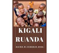 KIGALI RUANDA Guida di viaggio 2026 (AFRICA COUNTRIES UPDATED LOW BUDGET TRAVEL GUIDE (ENGLISH, GERMAN, ITALIAN, FRENCH, JAPANESE, SPANISH, DUTCH, POLISH))