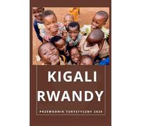 KIGALI RWANDY Przewodnik turystyczny 2026 (AFRICA COUNTRIES UPDATED LOW BUDGET TRAVEL GUIDE (ENGLISH, GERMAN, ITALIAN, FRENCH, JAPANESE, SPANISH, DUTCH, POLISH))