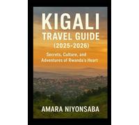 Kigali Travel Guide (2025-2026): “Secrets, Culture, and Adventures of Rwanda’s Heart”