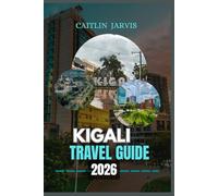 KIGALI TRAVEL GUIDE 2026: Explore Rwanda’s Cleanest, Safest, and Most Inspiring City Through History, Art, and Local Life