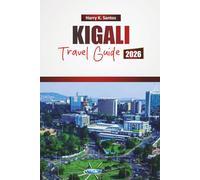 KIGALI TRAVEL GUIDE 2026: Explore Top Attractions, Cultural Sites, Local Cuisine, and Hidden Gems in Rwanda’s Capital