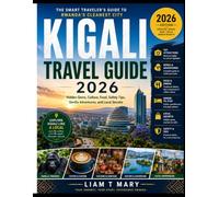 Kigali Travel Guide 2026: The Smart Traveler’s Guide to Rwanda’s Cleanest City: Hidden Gems, Culture, Food, Safety Tips, Gorilla Adventures, and Local Secrets