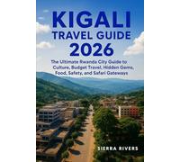 KIGALI TRAVEL GUIDE 2026: The Ultimate Rwanda City Guide to Culture, Budget Travel, Hidden Gems, Food, Safety, and Safari Gateways (WanderPeak Adventure Guides)