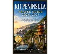 KII PENINSULA TRAVEL GUIDE 2026-2027: Discover Japan's Sacred Pilgrimage Trails, Ancient Temples, Dramatic Coastlines, Healing Hot Springs, Hidden Villages & Timeless Spiritual Heritage