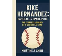 KIKÉ HERNÁNDEZ: BASEBALL'S SPARK PLUG: THE FEARLESS JOURNEY OF A VERSATILE STAR