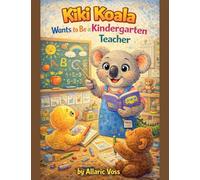 Kiki Koala Wants to Be a Kindergarten Teacher: 11 (The Alphabet of Becoming)
