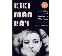 Kiki Man Ray - Art, Love, and Rivalry in 1920s Paris