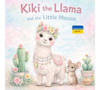 Kiki the Llama and the Little Mouse Лама Кікі та маленька мишка: двомовна дитяча казка про дружбу bilingual EN-UA kids book: Ніжна дитяча книжка для дітей 3-6 років українською мовою
