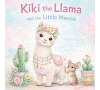 Kiki the Llama and the Little Mouse: A Heartwarming Friendship Story from the Mountains