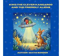 Kiko the Clever Kangaroo and the Friendly Aliens: A Hoppy Adventure Across Earth and the Stars