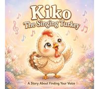 Kiko The Singing Turkey: A Story About Finding Your Voice