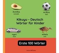 Kikuyu - Deutsch Wörter für Kinder - Erste 100 Wörter: Kikuyu Lernen für Kinder und Anfänger - Zweisprachiges Bilderbuch auf Kikuyu mit deutschen ... (Zweisprachige Kinderbücher (Deutsch-Kikuyu))