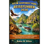 KILIM GEOFOREST PARK REISEFÜHRER 2026: Ein praktischer Reiseführer zu Langkawis Mangroven, Kalksteinklippen und verborgenen Höhlen (Robin M. Whites ultimative Reise- und Touristenführer)
