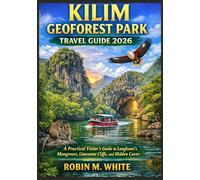 KILIM GEOFOREST PARK TRAVEL GUIDE 2026: A Practical Visitor’s Guide to Langkawi’s Mangroves, Limestone Cliffs, and Hidden Caves (Robin M. White's Ultimate Travel and Tourist Guides)