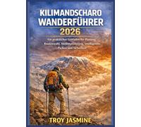KILIMANDSCHARO WANDERFÜHRER 2026: Vom Wanderanfänger bis zum erfahrenen Bergsteiger: Ein praktischer Leitfaden für Planung, Routenwahl, ... für den Troy Jasmine Nationalpark)