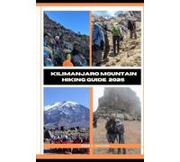 KILIMANJARO MOUNTAIN HIKING GUIDE 2025: 54 (EPIC ADVENTURE, TRAVEL, TEKKING GIUDE AROUND THE GLOBAL( Discovering traiol of a lifetime)