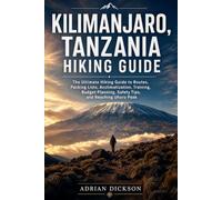 Kilimanjaro, Tanzania Hiking Guide 2026: The Ultimate Hiking Guide to Routes, Packing Lists, Acclimatization, Training, Budget Planning, Safety Tips, ... 2 (Ultimate Adventure Trail Guide Series)