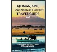 Kilimanjaro, Zanzibar, and Serengeti Travel Guide 2025: Experience unforgettable African Safari