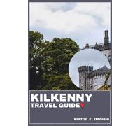 KILKENNY TRAVEL GUIDE: Your Essential Kilkenny Travel Handbook: Authentic Itineraries, Local Secrets, Medieval Mile Highlights, Food Culture, Outdoor Adventure and Scenic Day Trips
