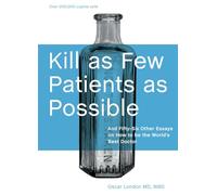 Kill as Few Patients as Possible: And Fifty-Six Other Essays on How to Be the World's Best Doctor