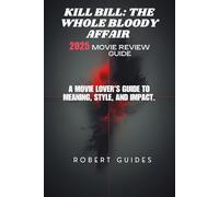 Kill Bill: The Whole Bloody Affair 2025 Movie Review Guide: A Movie Lover’s Guide to Meaning, Style, and Impact. (Behind the Scenes & Beyond: The Ultimate Movie Breakdown Series)