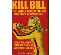 Kill Bill: The Whole Bloody Affair MovieReview &Companion Guide: Inside Tarantino’s Ultimate Vision of Vengeance and Redemption