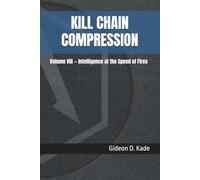 KILL CHAIN COMPRESSION: Volume VIII - Intelligence at the Speed of Fires (Intelligence in Contact: Modern Intelligence Tradecraft)