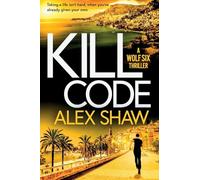 Kill Code: A BRAND NEW gritty, action packed thriller from author of Wolf Six, Alex Shaw (A Wolf Six Thriller, 2)