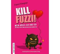Kill Fuzzi!: Mein böses ich und ich - Befreie Dich vom depressiven Monster