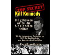 Kill Kennedy: Die geheimen Akten, die Sie nie sehen sollten: Wie die freigegebenen Dokumente von 2025 die Maschinerie der amerikanischen Macht enthüllen