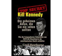 Kill Kennedy: Die geheimen Akten, die Sie nie sehen sollten: Wie die freigegebenen Dokumente von 2025 die Maschinerie der amerikanischen Macht enthüllen